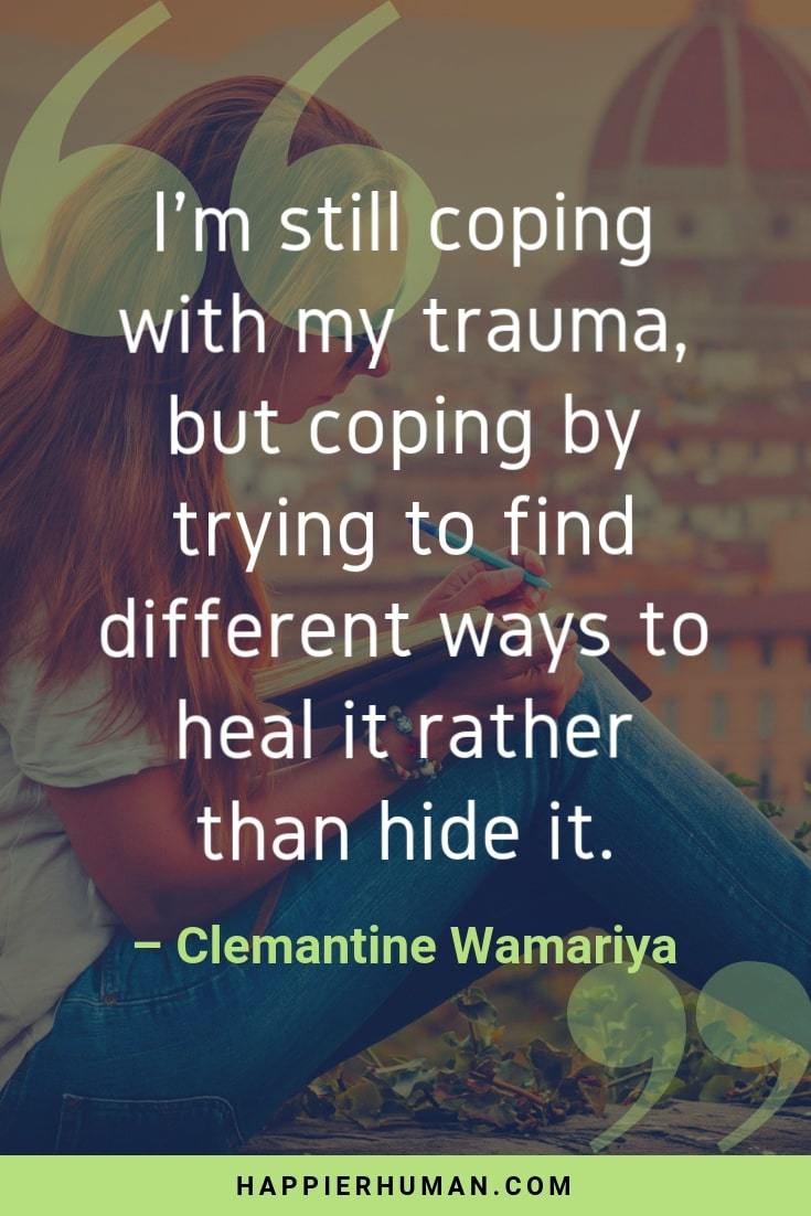 coping-with-trauma-quote Be strengthened by this post traumatic growth quotes and recognize post traumatic growth symptoms and how to foster post traumatic growth and resilience.