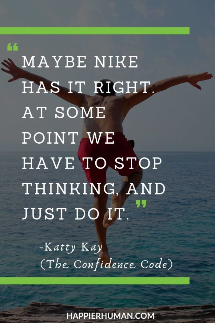 Funny Confidence Quotes - “Maybe Nike has it right. At some point we have to stop thinking, and just do it.” – Katty Kay (The Confidence Code) | confidence quotes in tamil | confidence quotes tumblr | confidence quotes for kids | #quoteoftheday #quotesoftheday #quotestoliveby