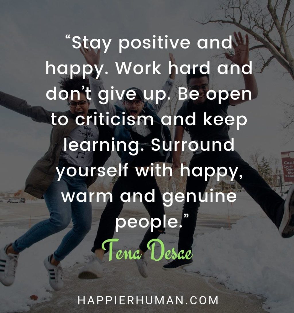 Positivity Quotes About Life - “Stay positive and happy. Work hard and don’t give up. Be open to criticism and keep learning. Surround yourself with happy, warm and genuine people.” – Tena Desae | positivity quotes to motivate you | positivity quotes | short positive qoutes #positiveqoutes #qotd #motivational